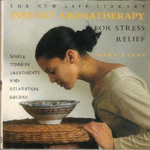 Instant Aromatherapy for Stress Relief: Simple Tension Treatments and Relaxation Recipes book
