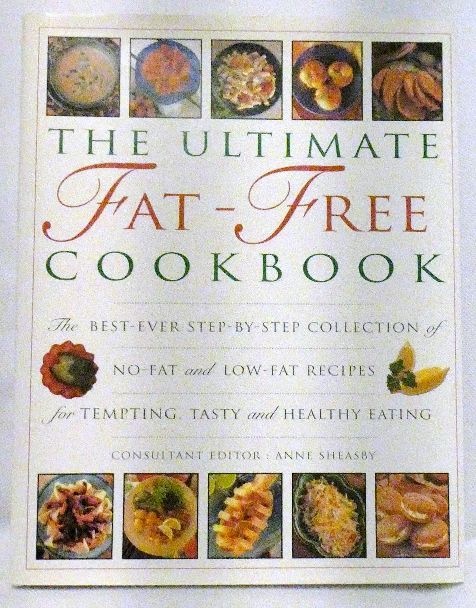The Ultimate Fat-Free Cookbook: The Best Ever Step-by-step Collection of No-fat and Low Fat Recipes for Tempting, Delicious and Healty Eating Leisure, Home & Garden