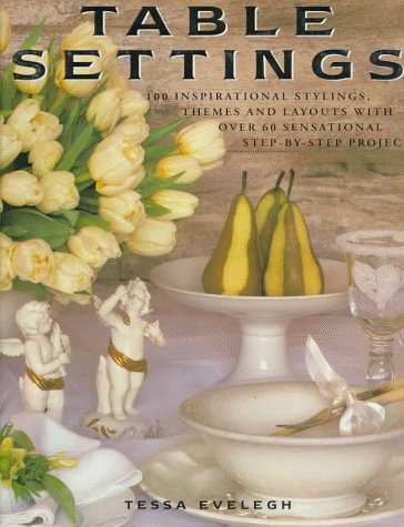 Table Settings: 100 Inspirational Stylings, Themes and Layouts, With 60 Sensational Step-By-Step Projects: 100 Inspirational Stylings, Themes and ... Over 60 Sensational Step-by-step Projects Business, Finance & Career