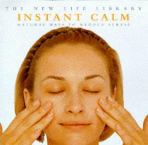 Instant Calm: Natural Ways to Reduce Stress: Natural Ways to Reduce Tension and Achieve Inner Harmony (The New Life Library) Health, Nutrition & Fitness