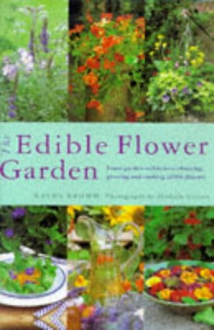 The Edible Flower Garden: From Garden to Kitchen : Choosing, Growing and Cooking Edible Flowers: From Garden to Kitchen - Choosing, Growing and Cooking with Edible Flowers Garden & Plants