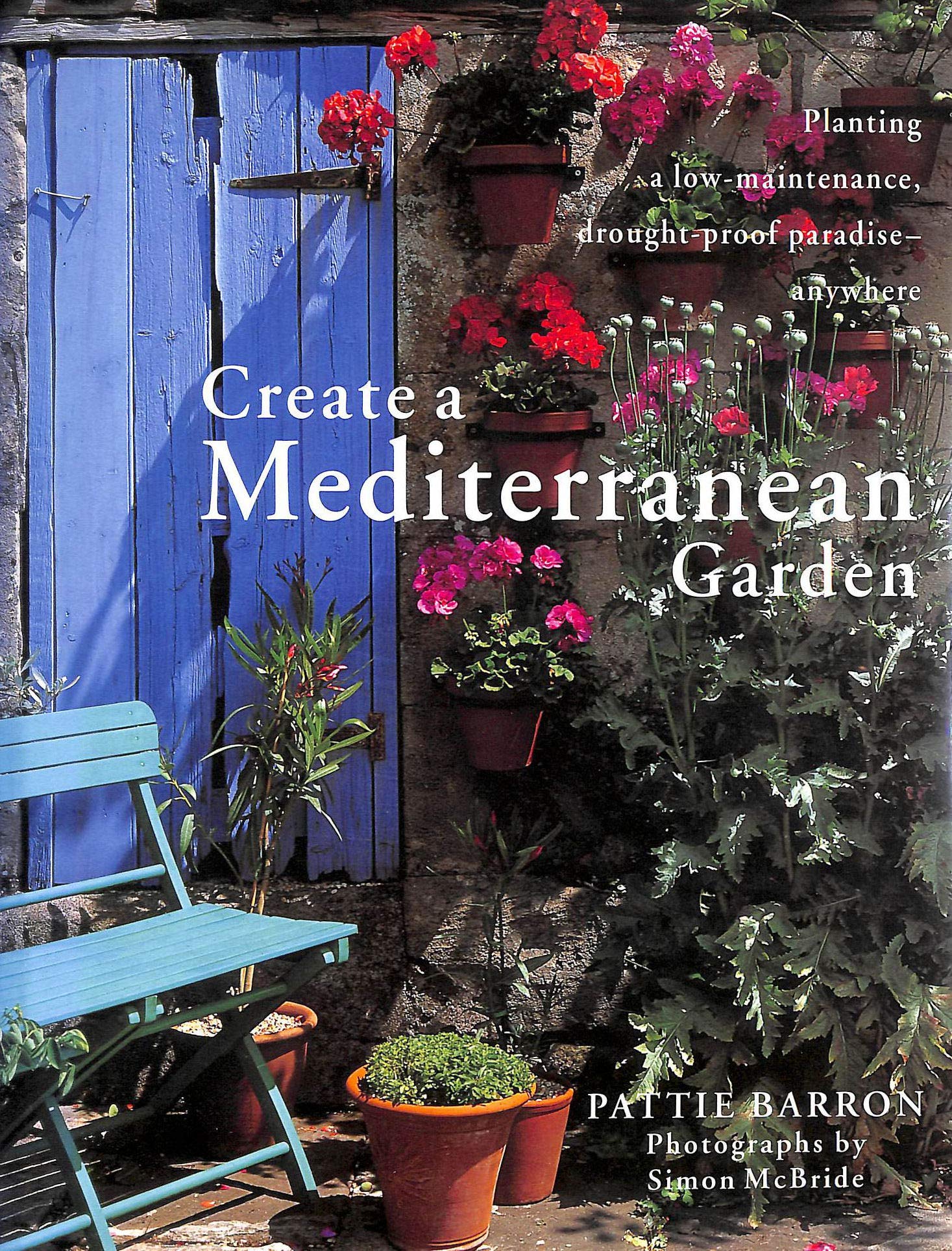 Create a Mediterranean Garden: Planting a Low-Maintenance, Drought-Proof Paradise Anywhere Garden & Plants