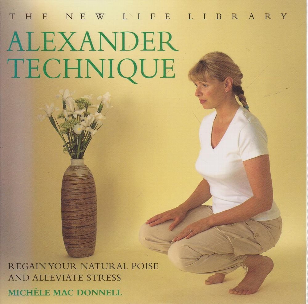 Alexander Technique: Regain Your Natural Poise and Alleviate Stress (The New Life Library) Health, Nutrition & Fitness