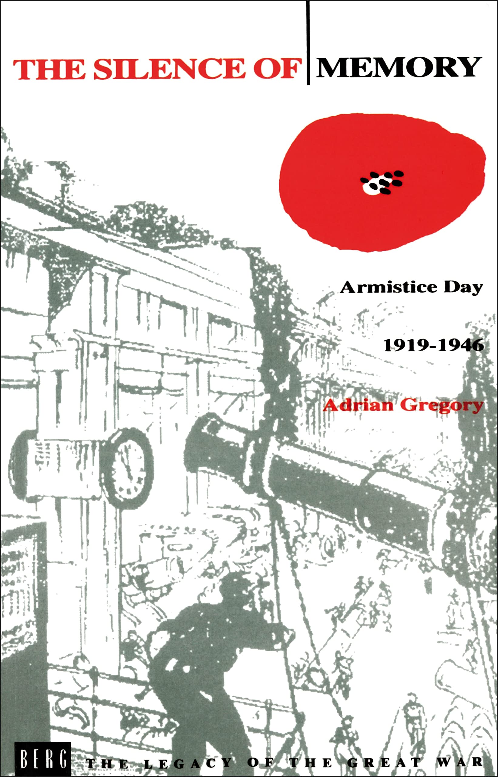 The Silence of Memory: Armistice Day, 1919-1946 (Legacy of the Great War) Social Sciences