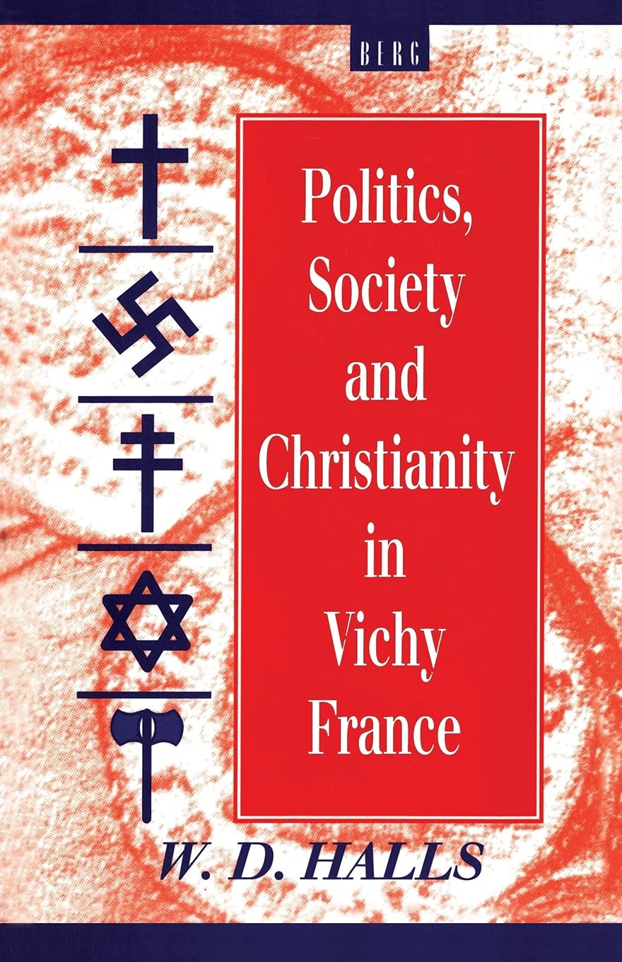 Politics, Society and Christianity in Vichy France Politics & History