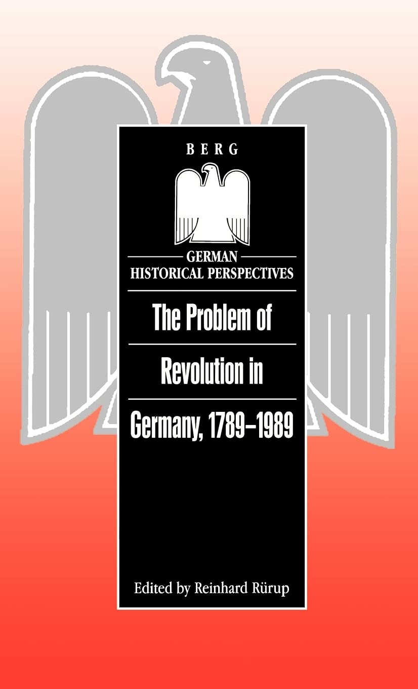 The Problem of Revolution in Germany, 1789-1989 Politics & History