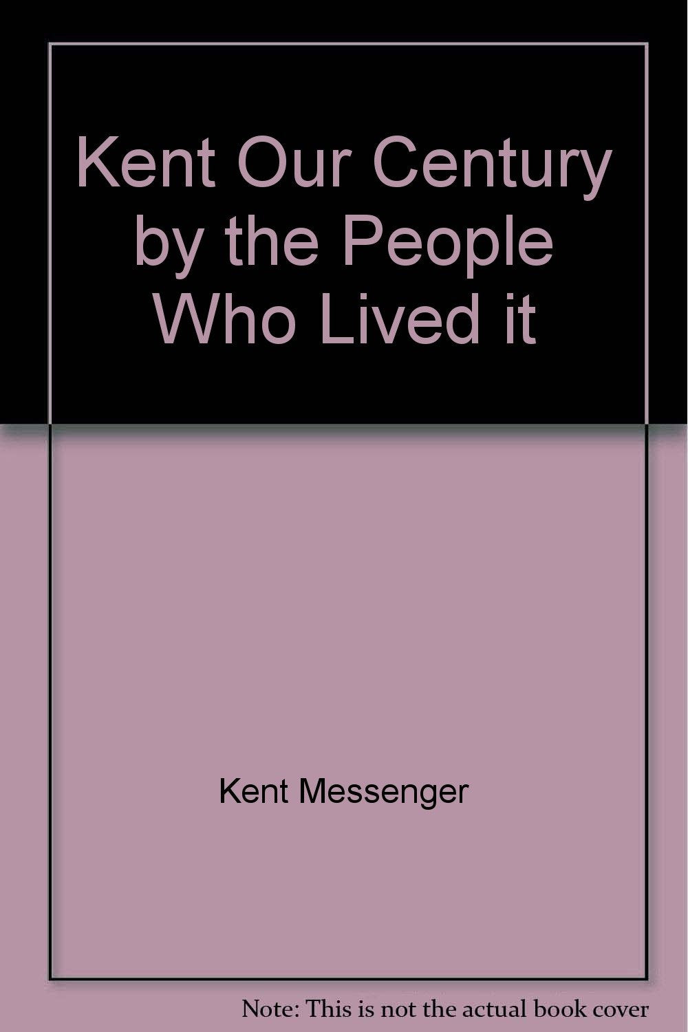 Kent Our Century by the People Who Lived it Politics & History
