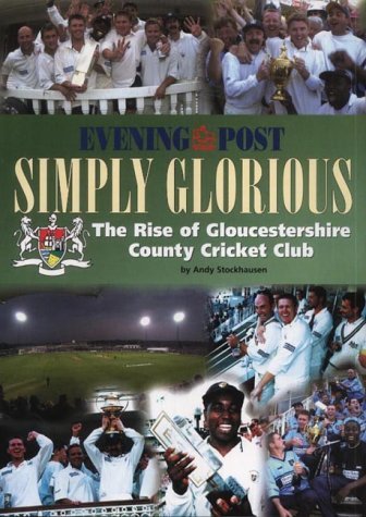 Simply Glorious: The Rise of Gloucestershire County Cricket Club Politics & History