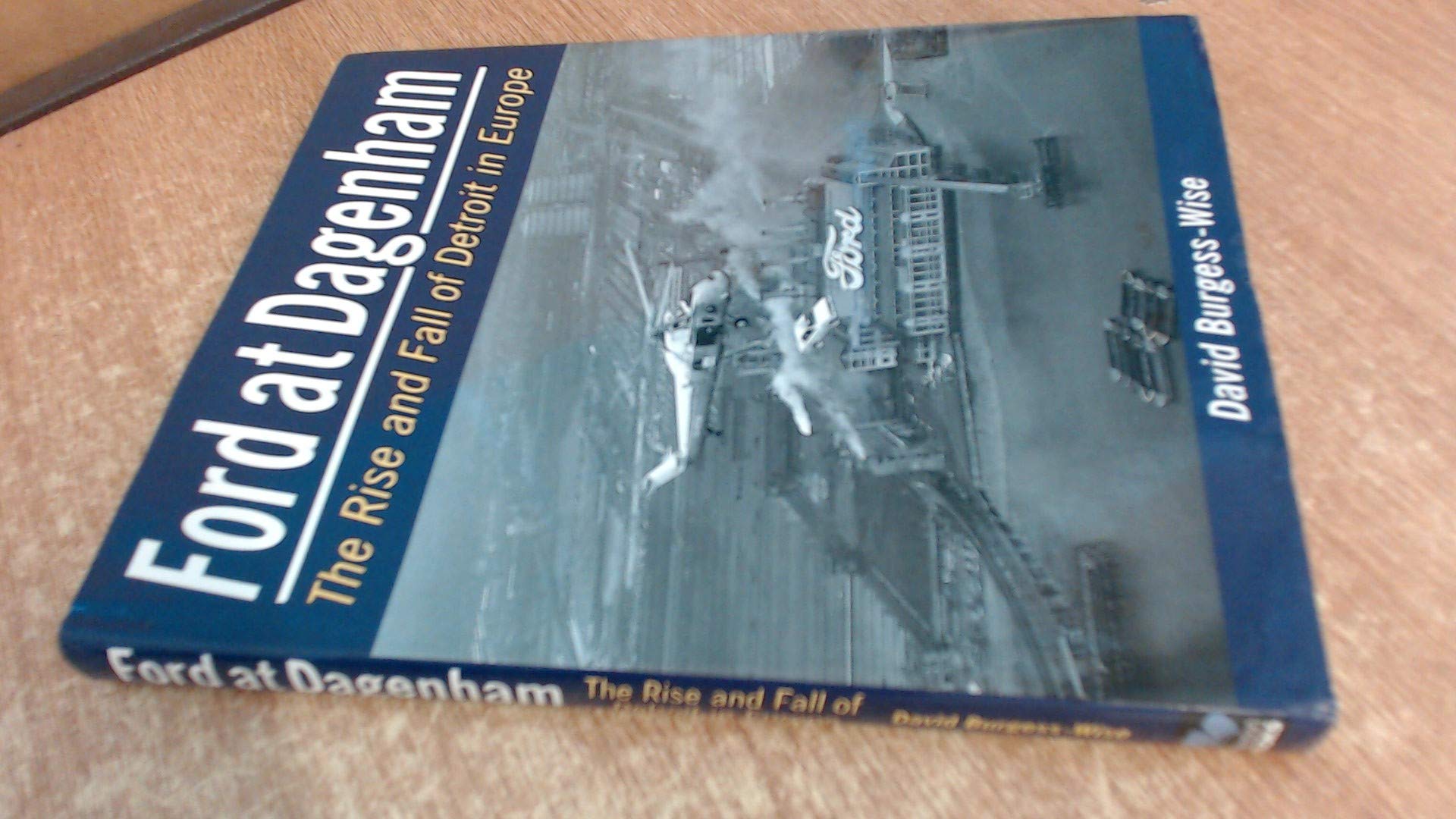 Ford at Dagenham: The Rise and Fall of Detroit in Europe Business, Finance & Career