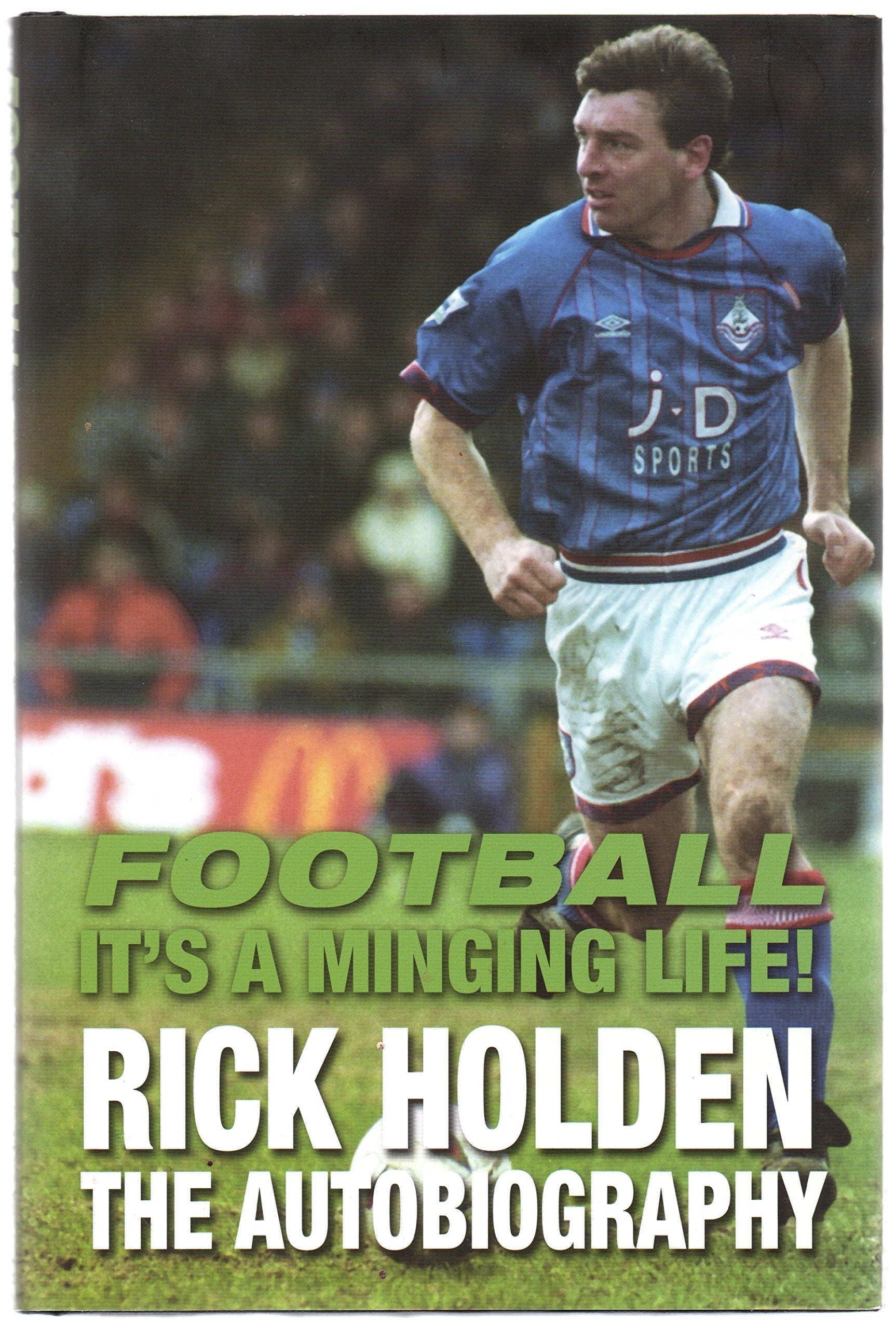 Football it's a Minging Life: Rick Holden the Autobiography Sports