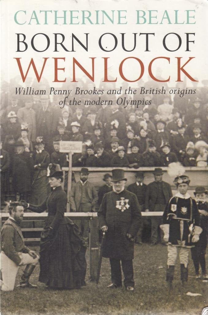Born Out of Wenlock: William Penny Brookes and the British origins of the modern Olympics Politics & History