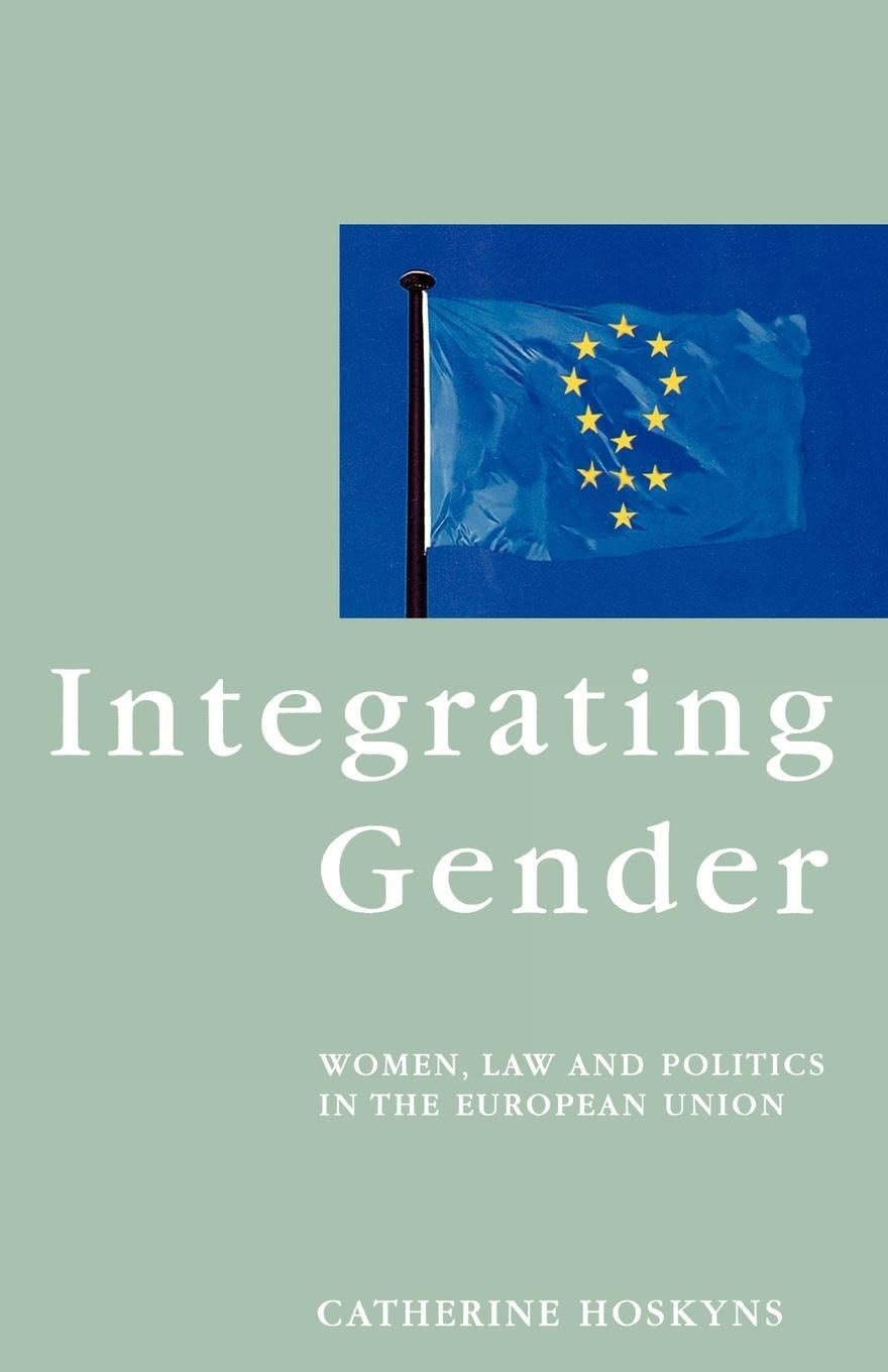 Integrating Gender: Women, Law and Politics in the European Union (Questions for Feminism) Books