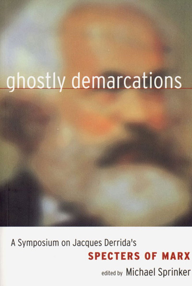 Ghostly Demarcations: A Symposium on Jacques Derrida's Specters of Marx: On Jacques Derrida's "Spectres of Marx" Philosophy