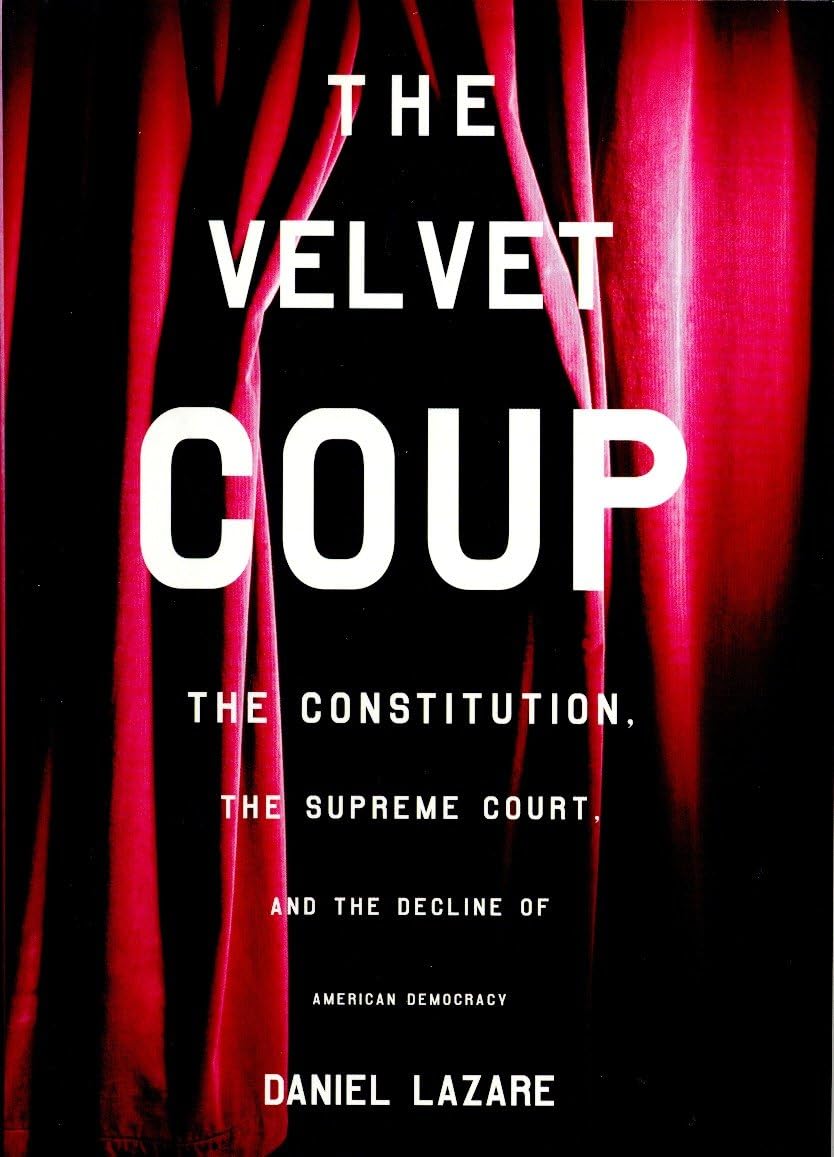 The Velvet Coup: The Constitution, the Supreme Court, and the Decline of American Democracy Social Sciences