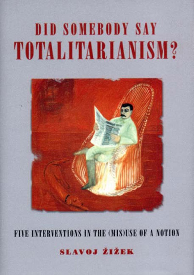 Did Someone Say Totalitarianism: 5 Interventions in the (Mis)Use of a Notion: Five Interventions in the (Mis)Use of a Notion (Wo es War S.) Philosophy