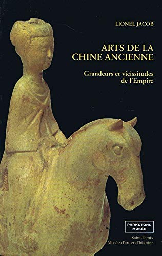 Arts de la Chine ancienne. Vol. 3. Grandeurs et vicissitudes de l'Empire book