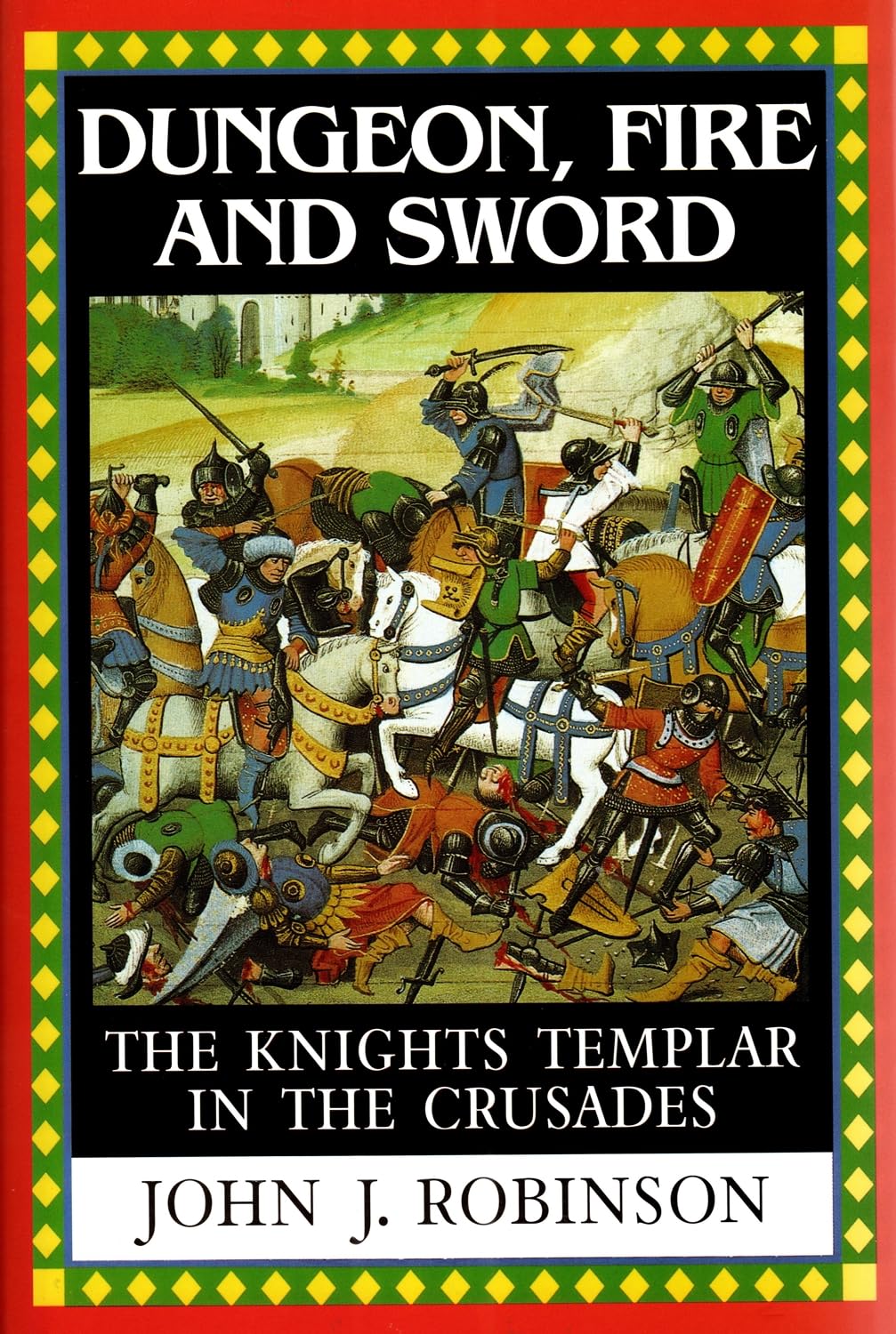 Dungeon, Fire and Sword: The Knights Templar in the Crusades Politics & History