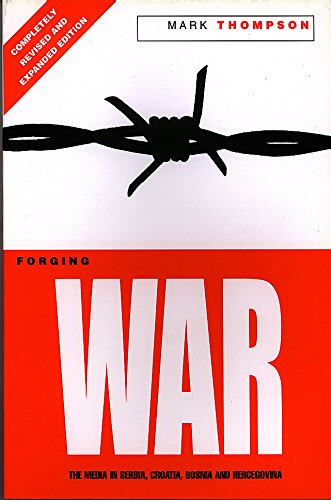 Forging War: The Media in Serbia, Croatia, Bosnia, and Hercegovina: The Media in Serbia, Croatia and Bosnia-Hercegovina Media & Communication