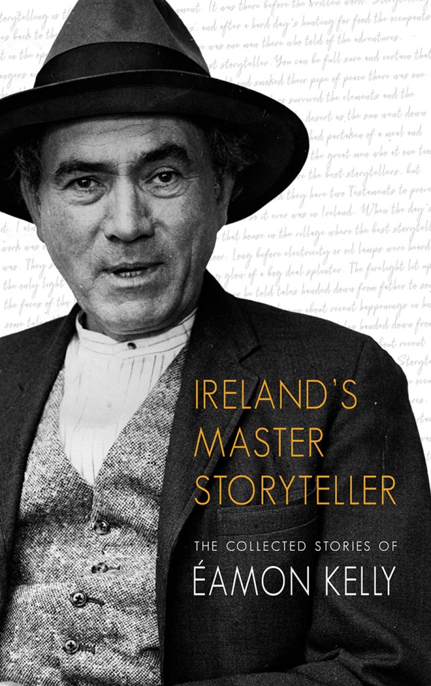 Ireland's Master Storyteller: The Collected Stories of Eamon Kelly: The Collected Stories of Éamon Kelly Essays & Short Stories