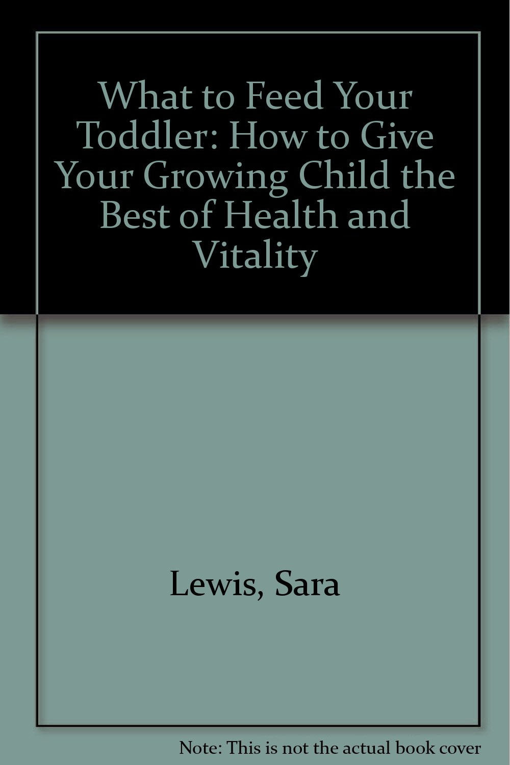 What to Feed Your Toddler: How to Give Your Growing Child the Best of Health and Vitality Books