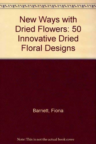 New Ways with Dried Flowers: 50 Innovative Dried Floral Designs Books