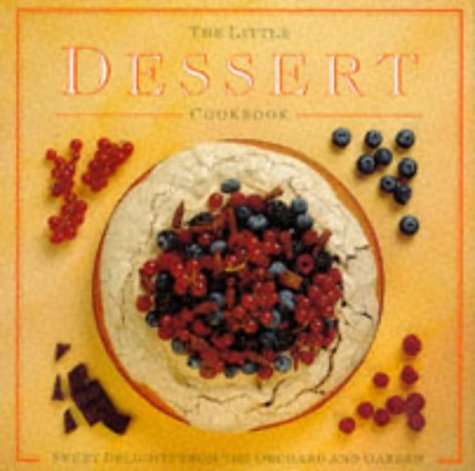 The Little Dessert Cookbook: Sweet Delights from the Orchard and Garden book