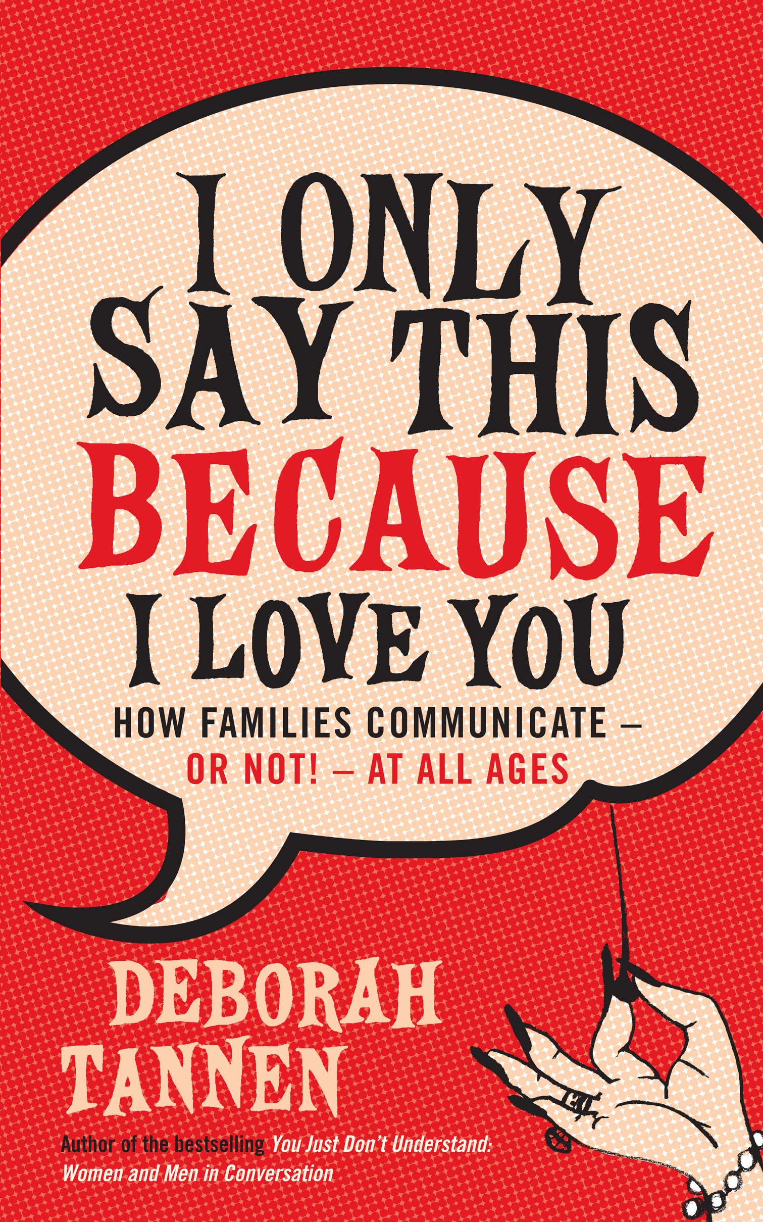 I Only Say This Because I Love You: How Families Communicate - or Not! - at All Ages Parents & Children