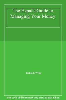 The Expat's Guide to Managing Your Money Business, Finance & Career
