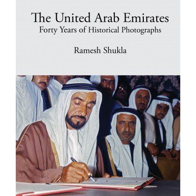 RAMESH SHUKLA / THE UNITED ARAB EMIRATES FORTY YEARS OF HISTORICAL PHOTOGRAPHS Books