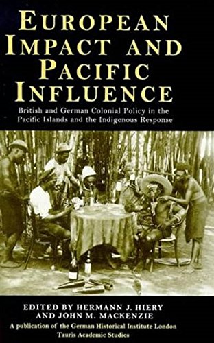 European Impact and Pacific Influence: British and German Colonial Policy in the Pacific Islands and the Indigenous Response: British and German ... Response (Library of International Relations) Social Sciences