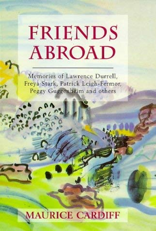 Friends Abroad: Memories of Patrick Leigh-Fermor, Lawrence Durrell, Peggy Gugenheim, Freya Stark and Others Memories