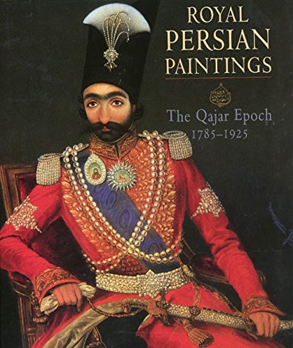 Royal Persian Paintings: The Qajar Epoch, 1785-1925 book