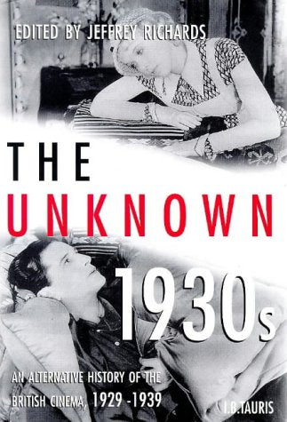 The Unknown 1930s: An Alternative History of the British Cinema, 1929-39 (Cinema and Society) Film, Art & Culture
