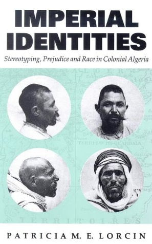 Imperial Identities: Stereotyping, Prejudice and Race in Colonial Algeria (Society and Culture in the Modern Middle East) Books
