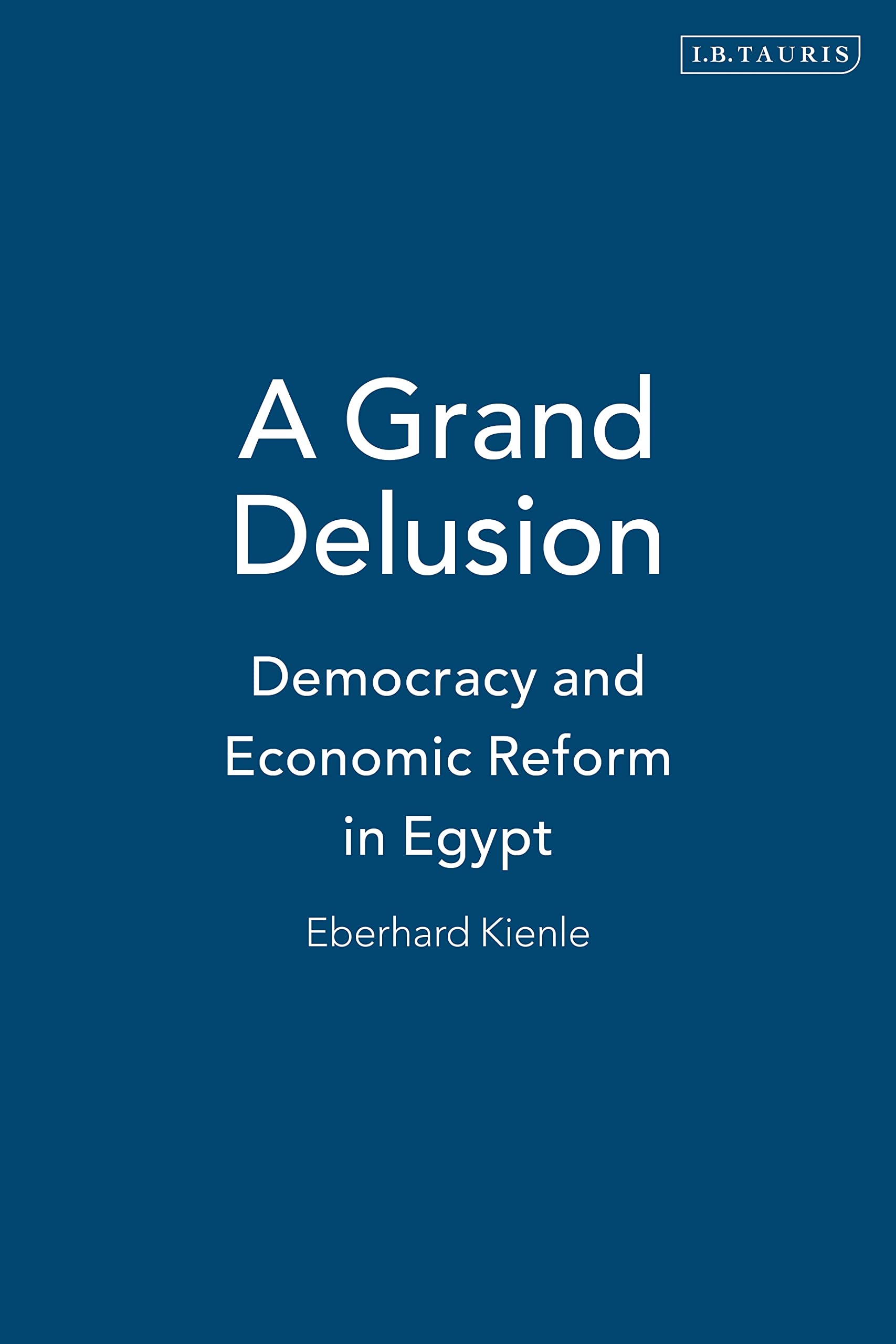 A Grand Delusion: Democracy and Economic Reform in Egypt book