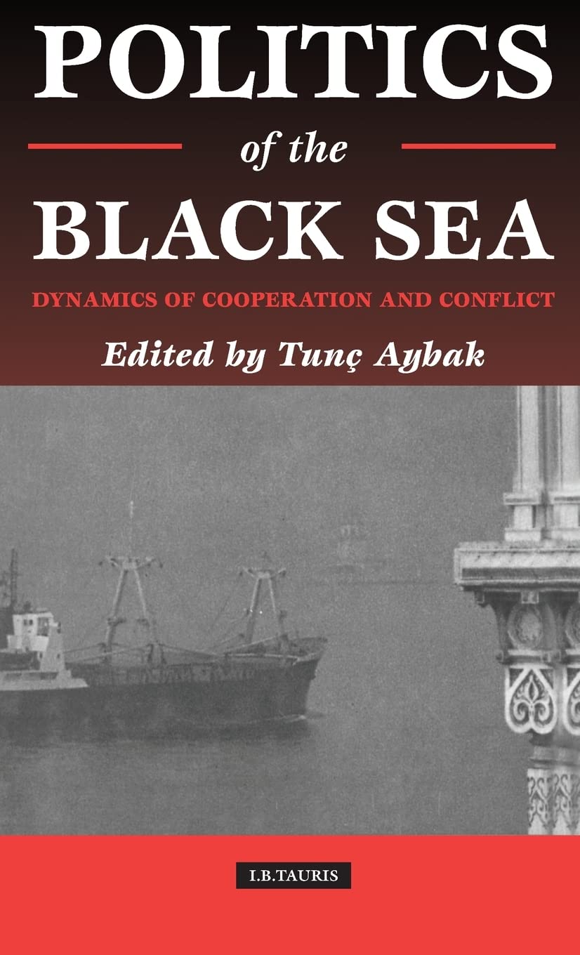 Politics of the Black Sea: Dynamics of Cooperation and Conflict book