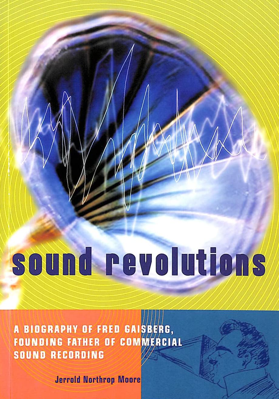 Sound Revolutions: A Biography of Fred Gaisberg, Founding Father of Commercial Sound Recording Pop culture Books