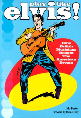 Play Like Elvis: How British Musicians Bought the American Dream Arts & Music