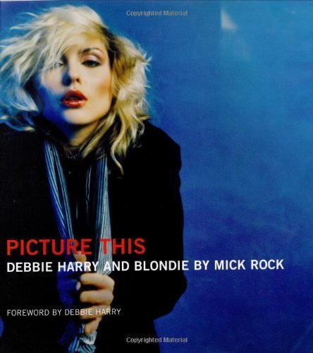 Picture This: Debbie Harry and Blondie by Mick Rock Art & Literature