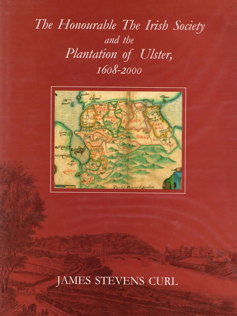 The Honourable the Irish Society and the Plantation of Ulster 1608-2000 Politics & History