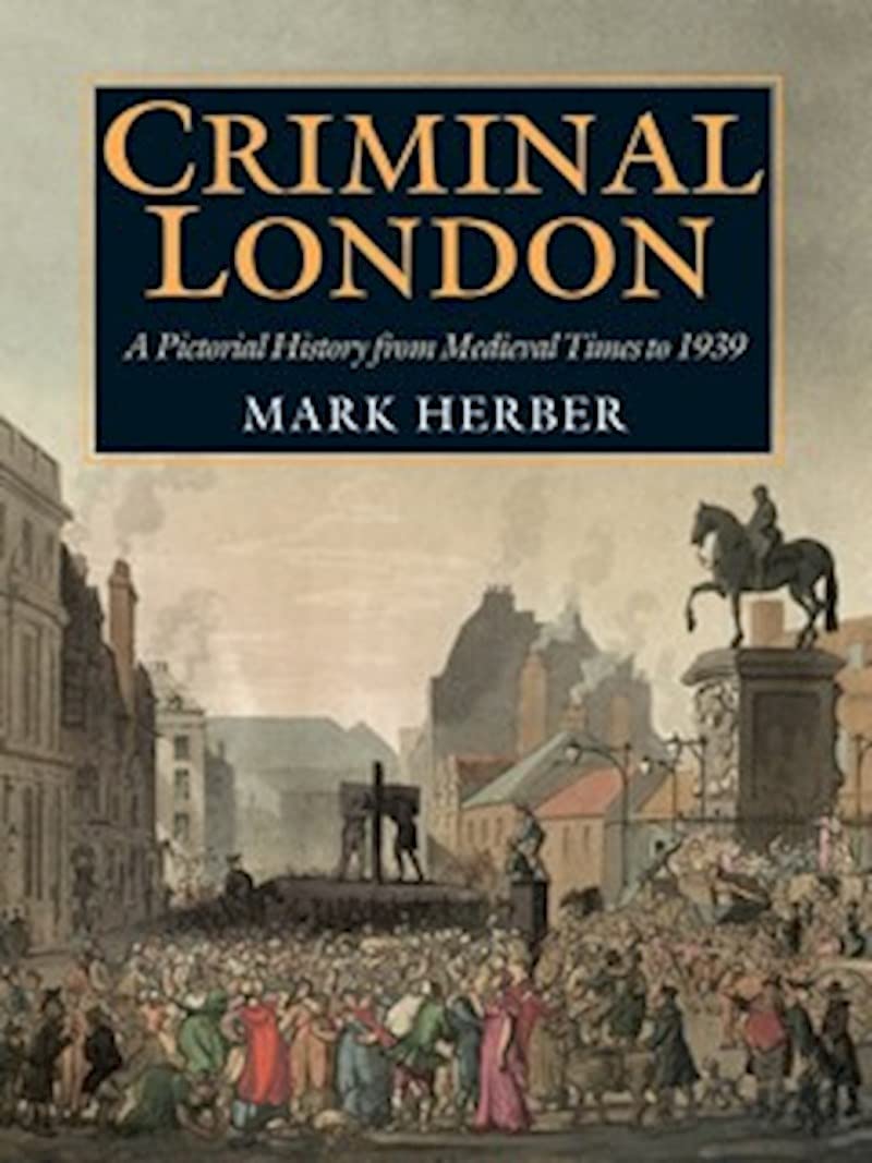 Criminal London: A Pictorial History from Medieval Times to 1939 Social Sciences