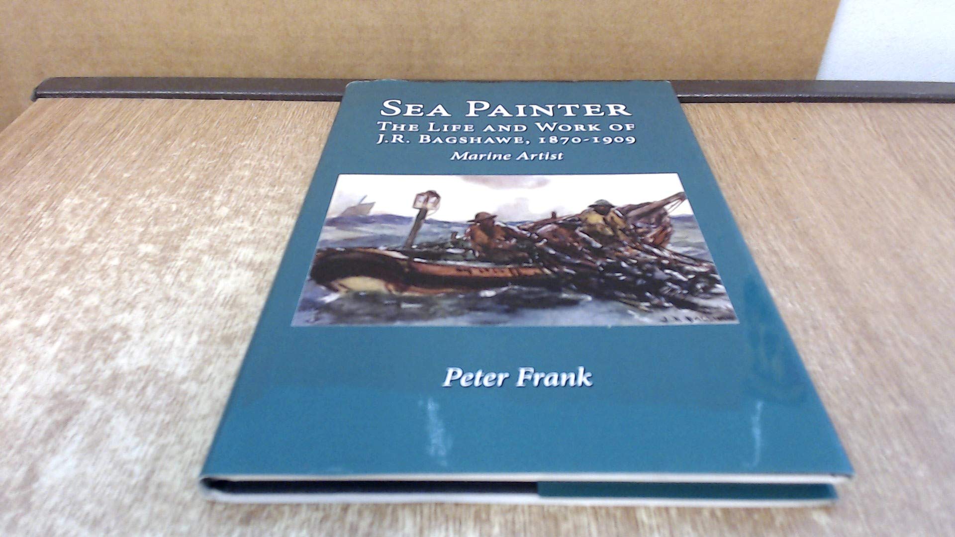 Sea Painter: The Life and Work of J.R.Bagshawe, 1870-1909, Marine Artist Art & Literature