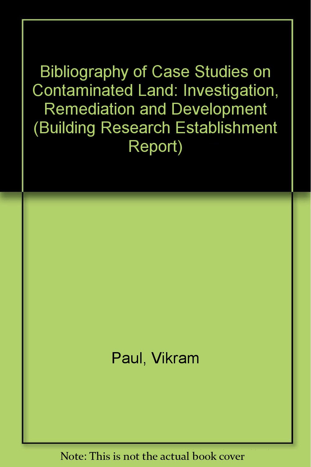 Bibliography of Case Studies on Contaminated Land: Investigation, Remediation and Development (Building Research Establishment Report) Reference Books