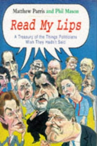 Read My Lips: A Treasury of the Things Politicians Wish They Hadn't Said Politics & History