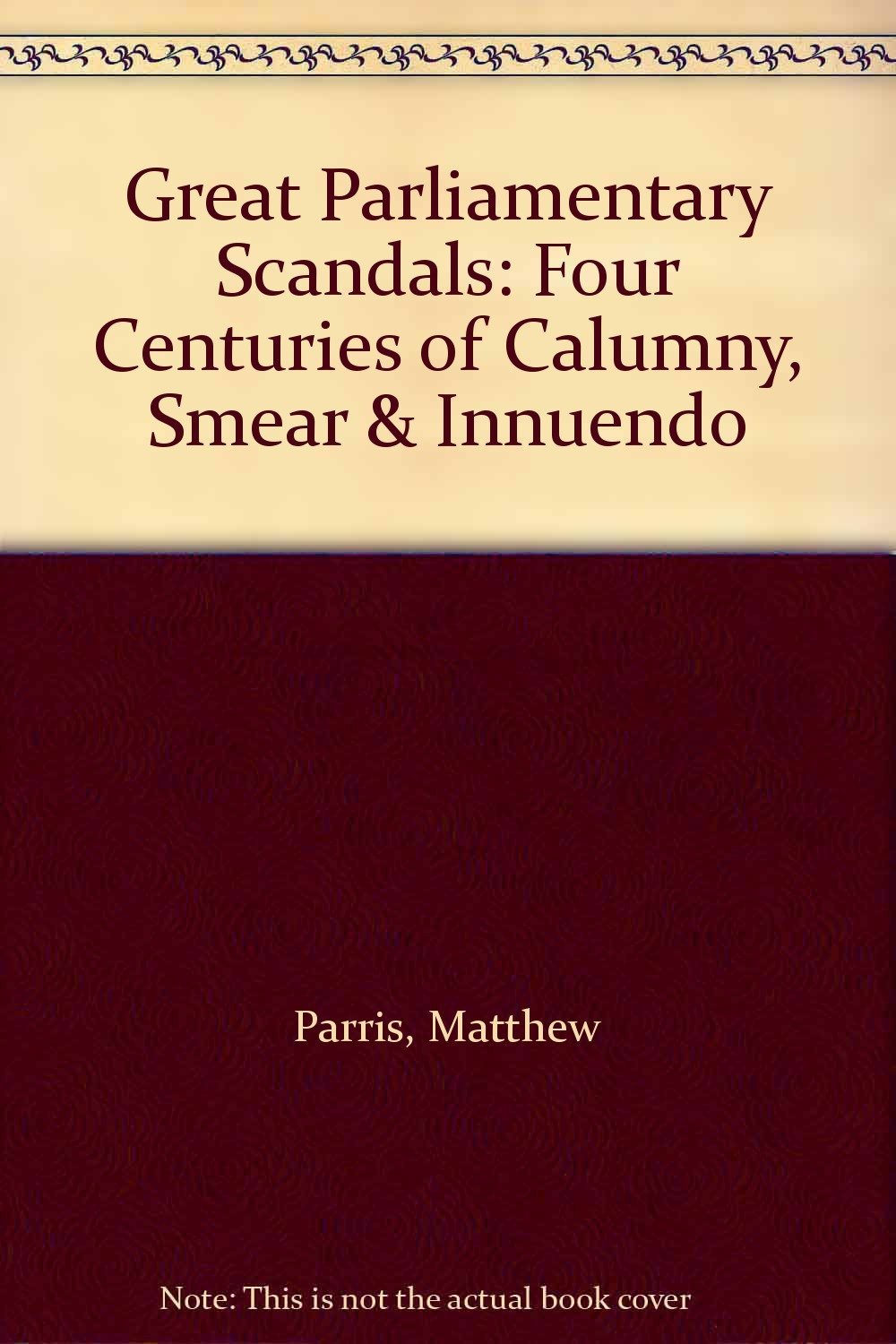 Great Parliamentary Scandals: Four Centuries of Calumny, Smear & Innuendo book