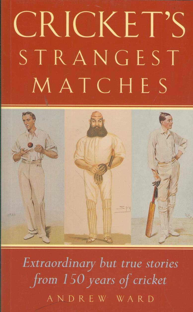 Cricket's Strangest Matches: Extraordinary but True Stories from 150 Years of Cricket Leisure & Fun