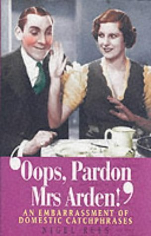 Oops, Pardon, Mrs Arden !: An Embarrassment of Domestic Catchphrases book
