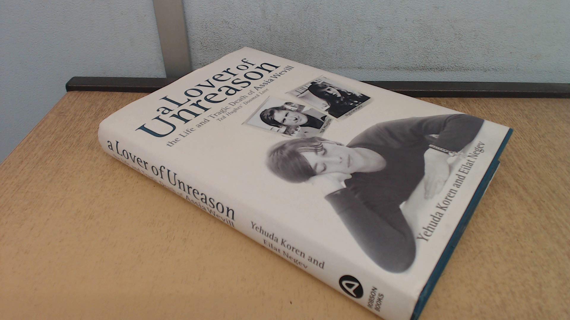 A Lover of Unreason: The Life and Tragic Death of Assia Wevill, Ted Hughes' Doomed Love Art & Literature Books
