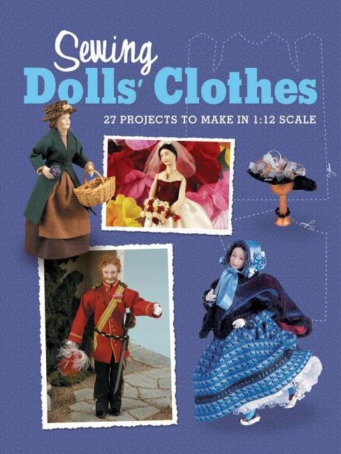 Sewing Dolls' Clothes: 27 Projects to Make in 1:12 Scale Hobbies & Crafts