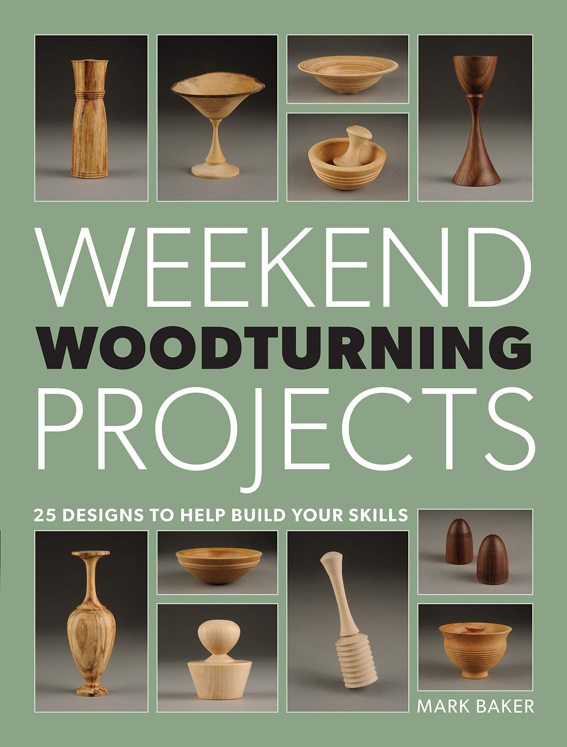 Weekend Woodturning Projects: 25 Designs to Help Build Your Skills: 25 Simple Projects for the Home Hobbies & Crafts